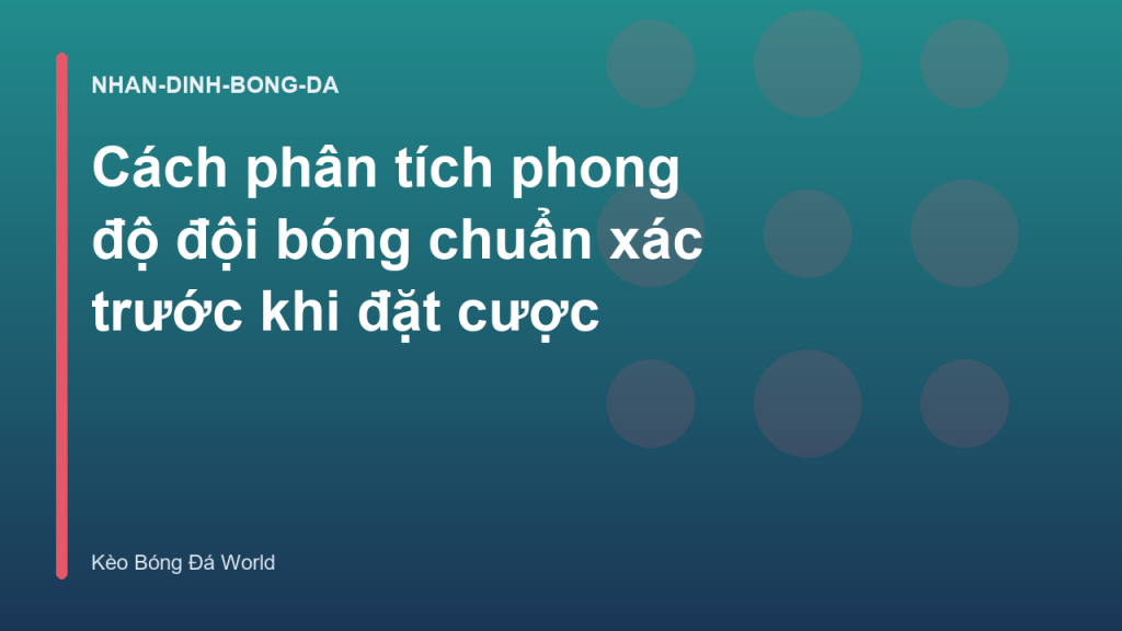 Cách phân tích phong độ đội bóng chuẩn xác trước khi đặt cược