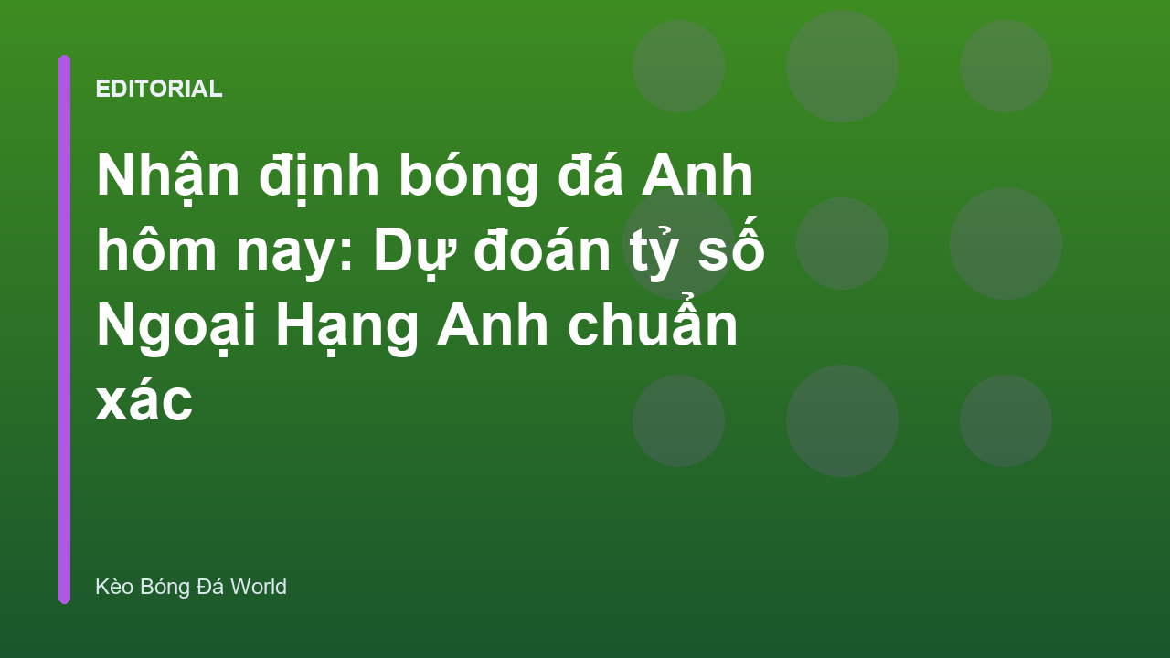 Nhận định bóng đá Anh hôm nay tại Ngoại Hạng Anh