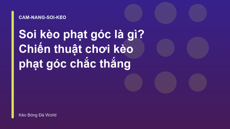 Soi kèo phạt góc là gì? Chiến thuật chơi kèo phạt góc chắc thắng